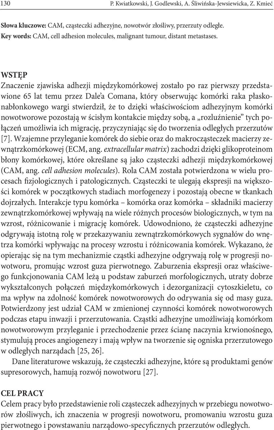 WSTĘP Znaczenie zjawiska adhezji międzykomórkowej zostało po raz pierwszy przedstawione 65 lat temu przez Dale a Comana, który obserwując komórki raka płaskonabłonkowego wargi stwierdził, że to