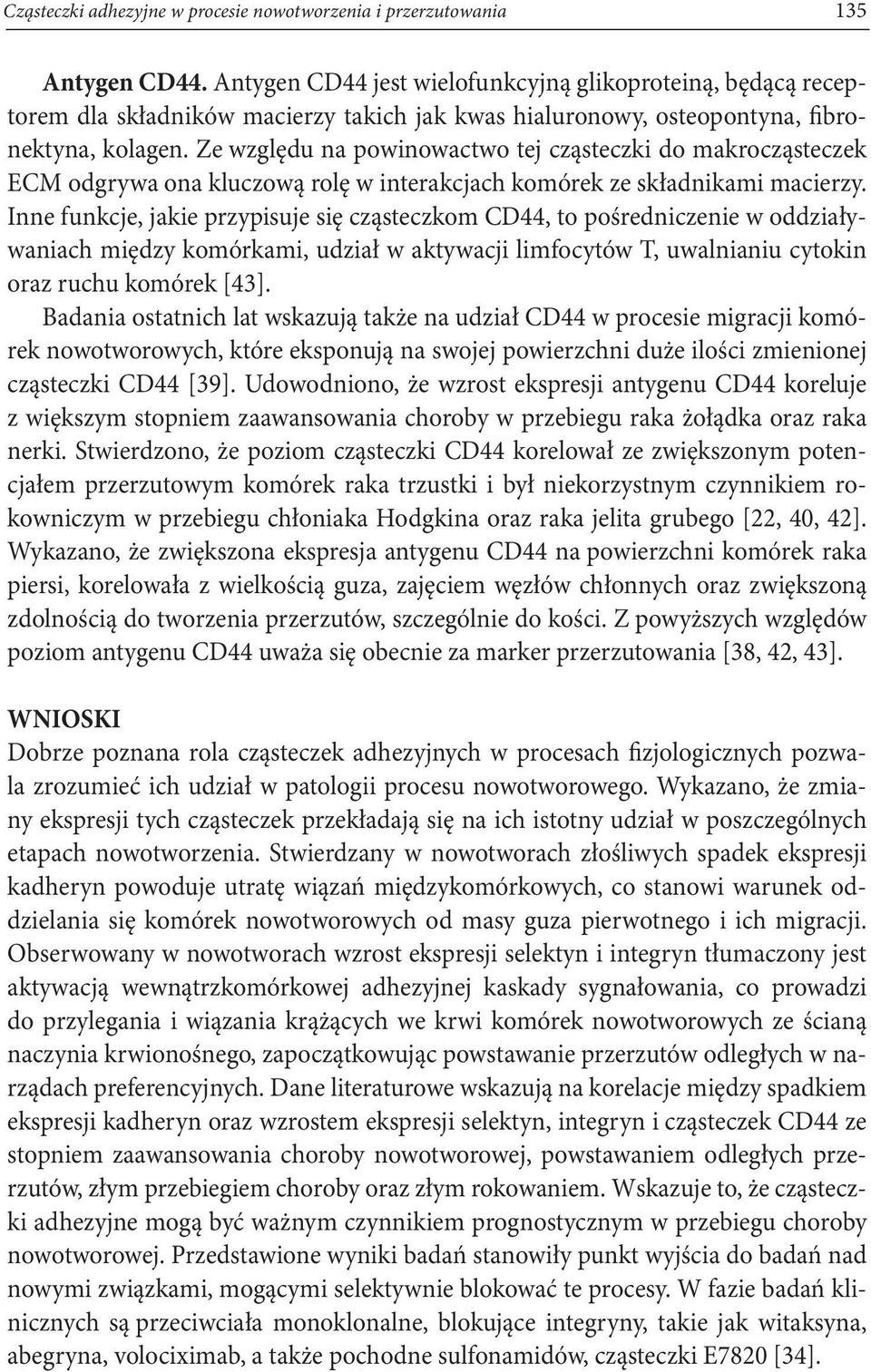 Ze względu na powinowactwo tej cząsteczki do makrocząsteczek ECM odgrywa ona kluczową rolę w interakcjach komórek ze składnikami macierzy.