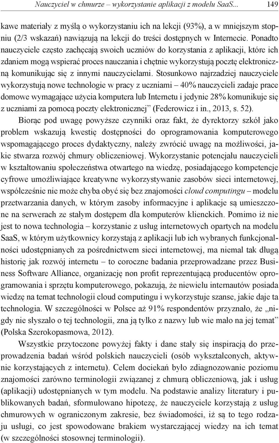 Ponadto nauczyciele często zachęcają swoich uczniów do korzystania z aplikacji, które ich zdaniem mogą wspierać proces nauczania i chętnie wykorzystują pocztę elektroniczną komunikując się z innymi