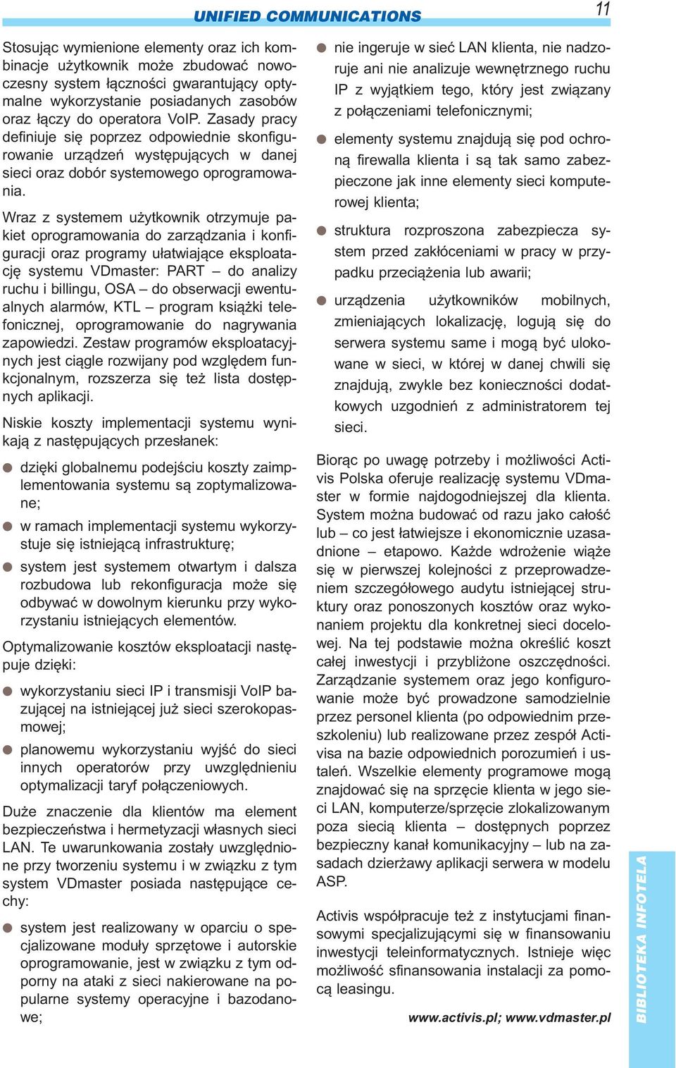 Wraz z systemem u ytkownik otrzymuje pakiet oprogramowania do zarz¹dzania i konfi - guracji oraz programy u³atwiaj¹ce eksploata - cjê sy ste mu VDma ster: PART do ana li zy ruchu i billingu, OSA do