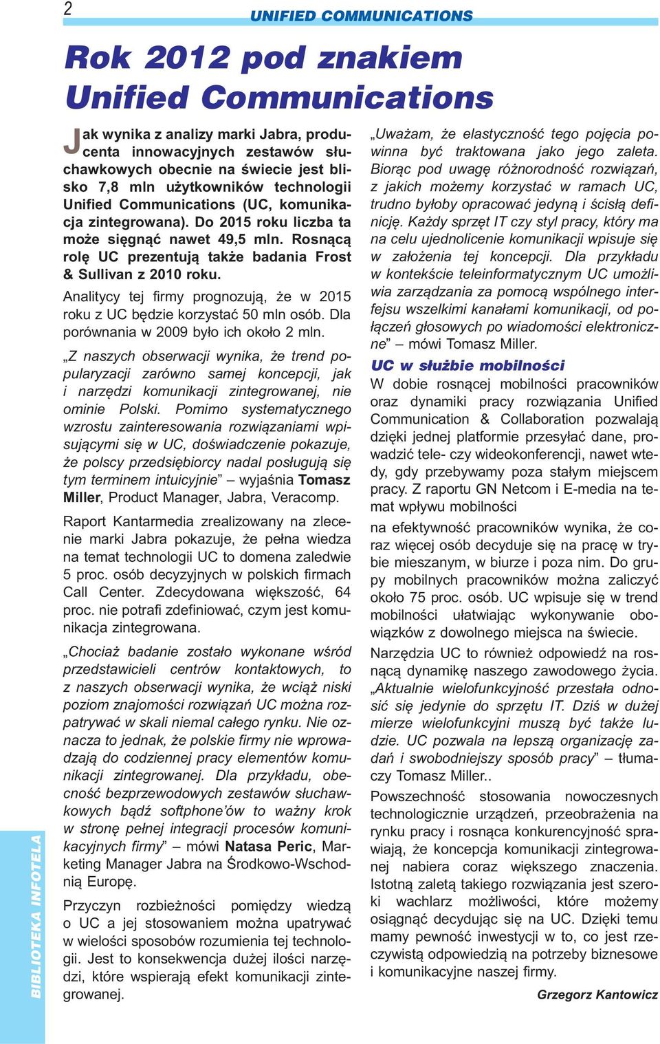 Rosn¹c¹ rolê UC pre zen tuj¹ ta k e ba da nia Frost & Sul li van z 2010 roku. Analitycy tej firmy prognozuj¹, e w 2015 roku z UC bê dzie ko rzy staæ 50 mln osób.