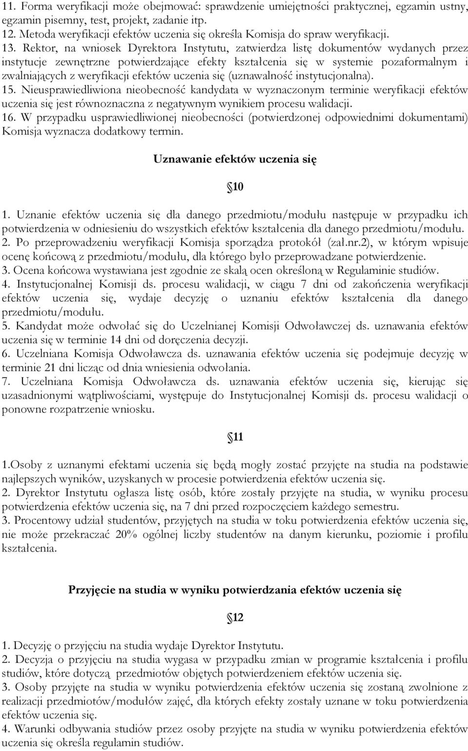 Rektor, na wniosek Dyrektora Instytutu, zatwierdza listę dokumentów wydanych przez instytucje zewnętrzne potwierdzające efekty kształcenia się w systemie pozaformalnym i zwalniających z weryfikacji