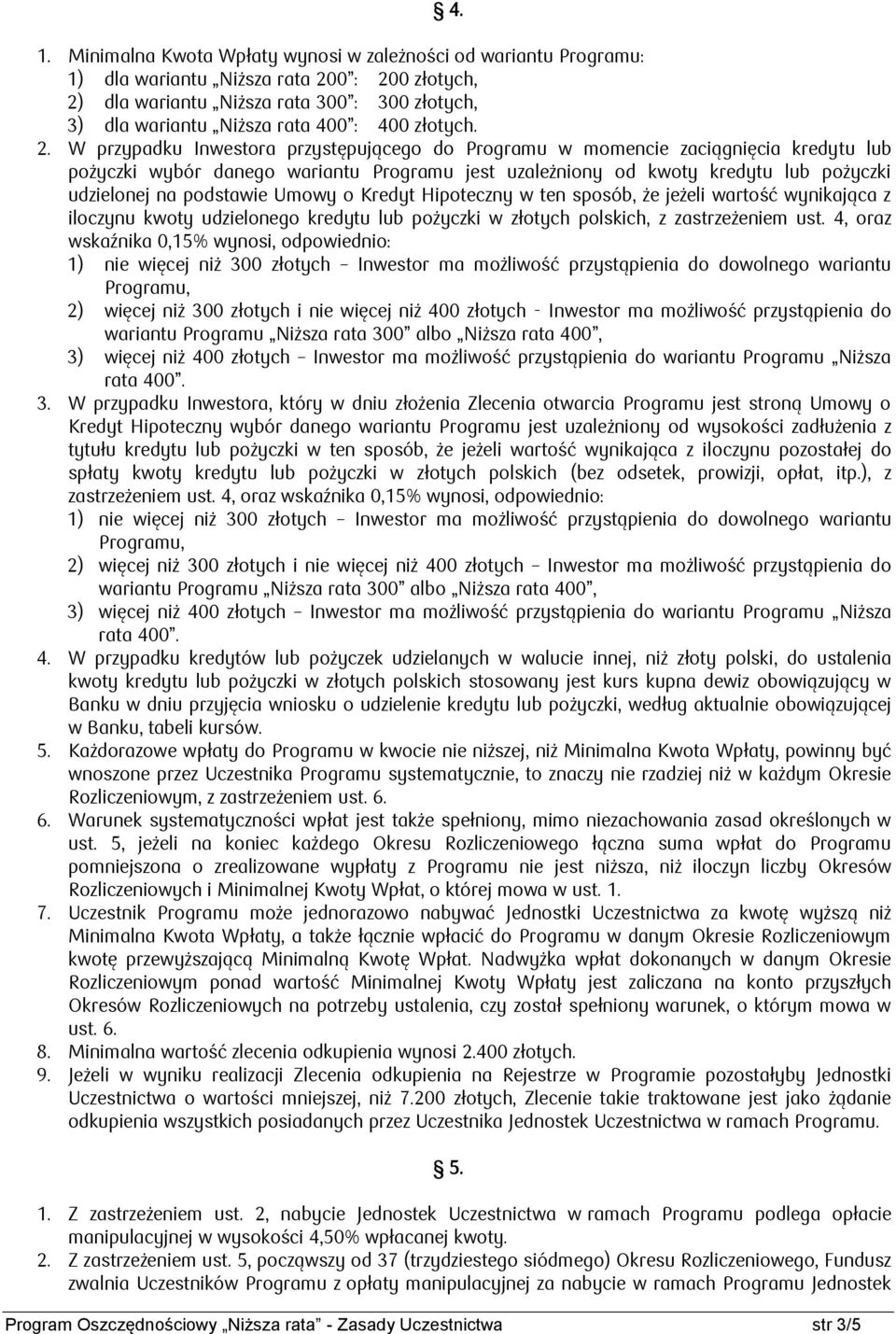 W przypadku Inwestora przystępującego do Programu w momencie zaciągnięcia kredytu lub pożyczki wybór danego wariantu Programu jest uzależniony od kwoty kredytu lub pożyczki udzielonej na podstawie