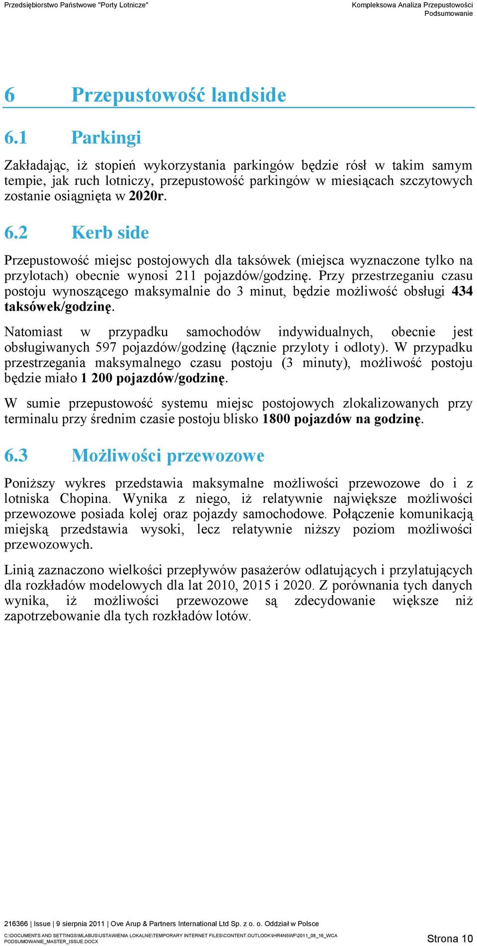 2 Kerb side Przepustowość miejsc postojowych dla taksówek (miejsca wyznaczone tylko na przylotach) obecnie wynosi 211 pojazdów/godzinę.