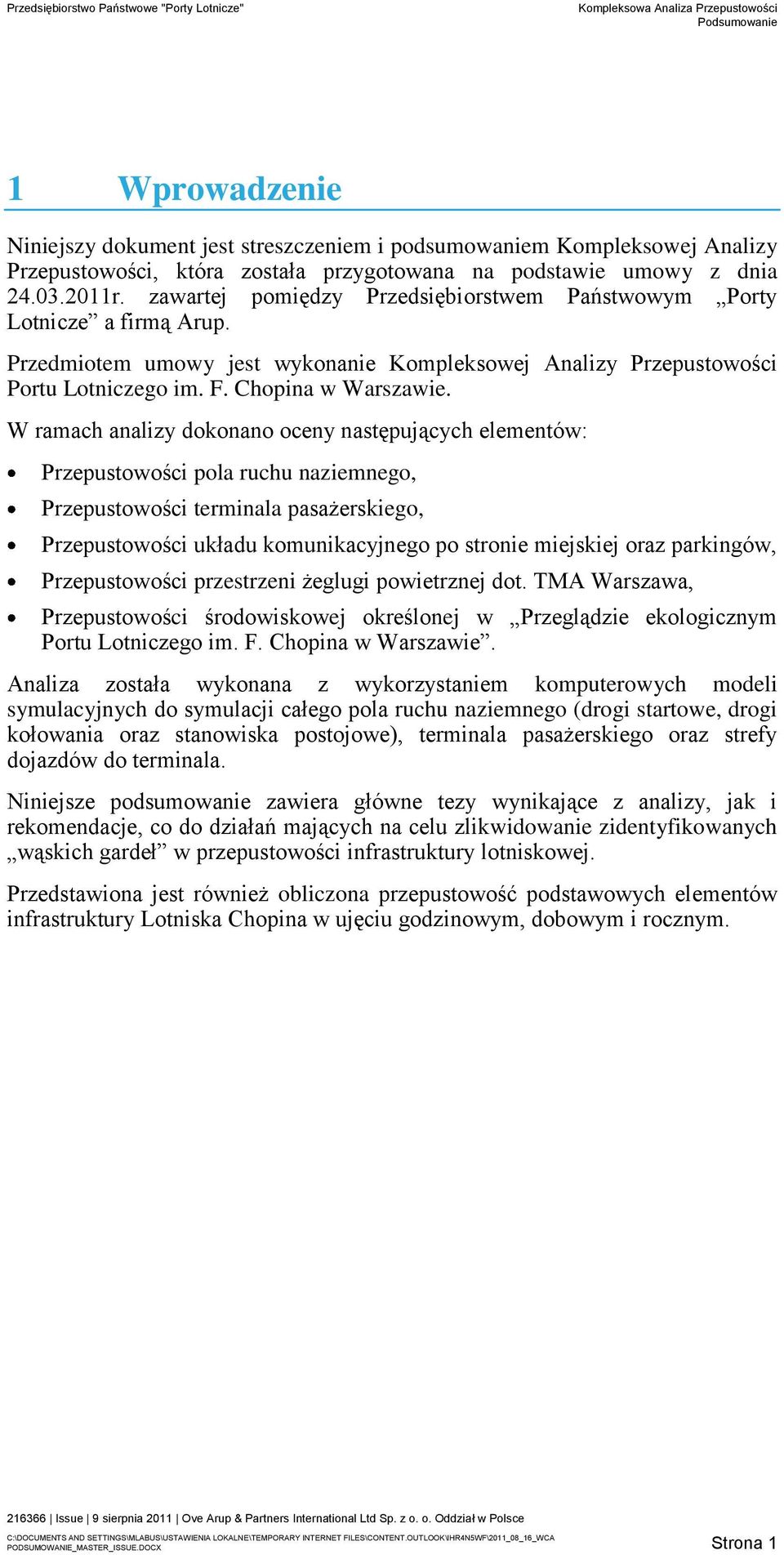 W ramach analizy dokonano oceny następujących elementów: Przepustowości pola ruchu naziemnego, Przepustowości terminala pasażerskiego, Przepustowości układu komunikacyjnego po stronie miejskiej oraz