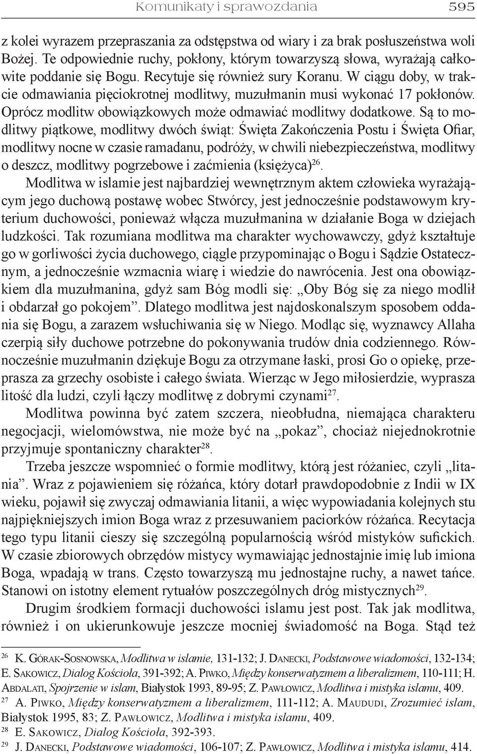 W ciągu doby, w trakcie odmawiania pięciokrotnej modlitwy, muzułmanin musi wykonać 17 pokłonów. Oprócz modlitw obowiązkowych może odmawiać modlitwy dodatkowe.