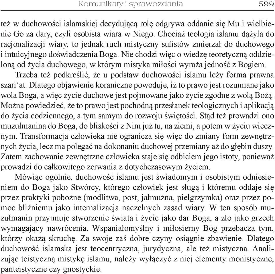 Nie chodzi więc o wiedzę teoretyczną oddzieloną od życia duchowego, w którym mistyka miłości wyraża jedność z Bogiem. Trzeba też podkreślić, że u podstaw duchowości islamu leży forma prawna szari at.