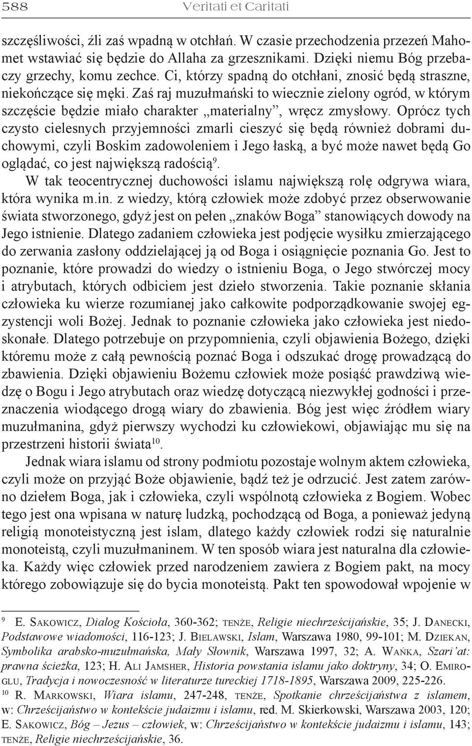 Oprócz tych czysto cielesnych przyjemności zmarli cieszyć się będą również dobrami duchowymi, czyli Boskim zadowoleniem i Jego łaską, a być może nawet będą Go oglądać, co jest największą radością 9.