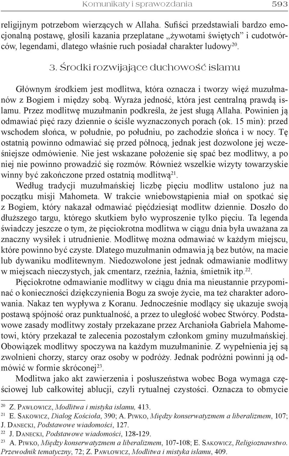 Środki rozwijające duchowość islamu Głównym środkiem jest modlitwa, która oznacza i tworzy więź muzułmanów z Bogiem i między sobą. Wyraża jedność, która jest centralną prawdą islamu.