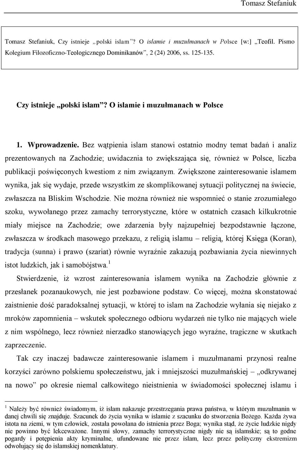 Bez wątpienia islam stanowi ostatnio modny temat badań i analiz prezentowanych na Zachodzie; uwidacznia to zwiększająca się, również w Polsce, liczba publikacji poświęconych kwestiom z nim związanym.