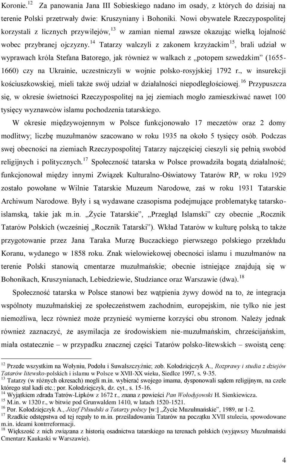 14 Tatarzy walczyli z zakonem krzyżackim 15, brali udział w wyprawach króla Stefana Batorego, jak również w walkach z potopem szwedzkim (1655-1660) czy na Ukrainie, uczestniczyli w wojnie