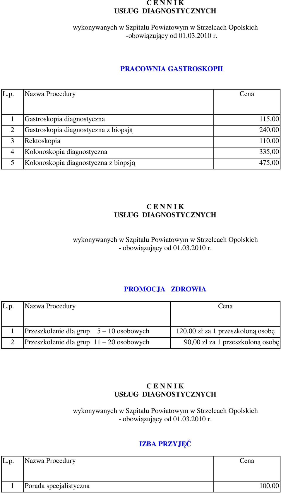 Kolonoskopia diagnostyczna 335,00 5 Kolonoskopia diagnostyczna z biopsją 475,00 C E N N I K - obowiązujący od 01.03.2010 r.