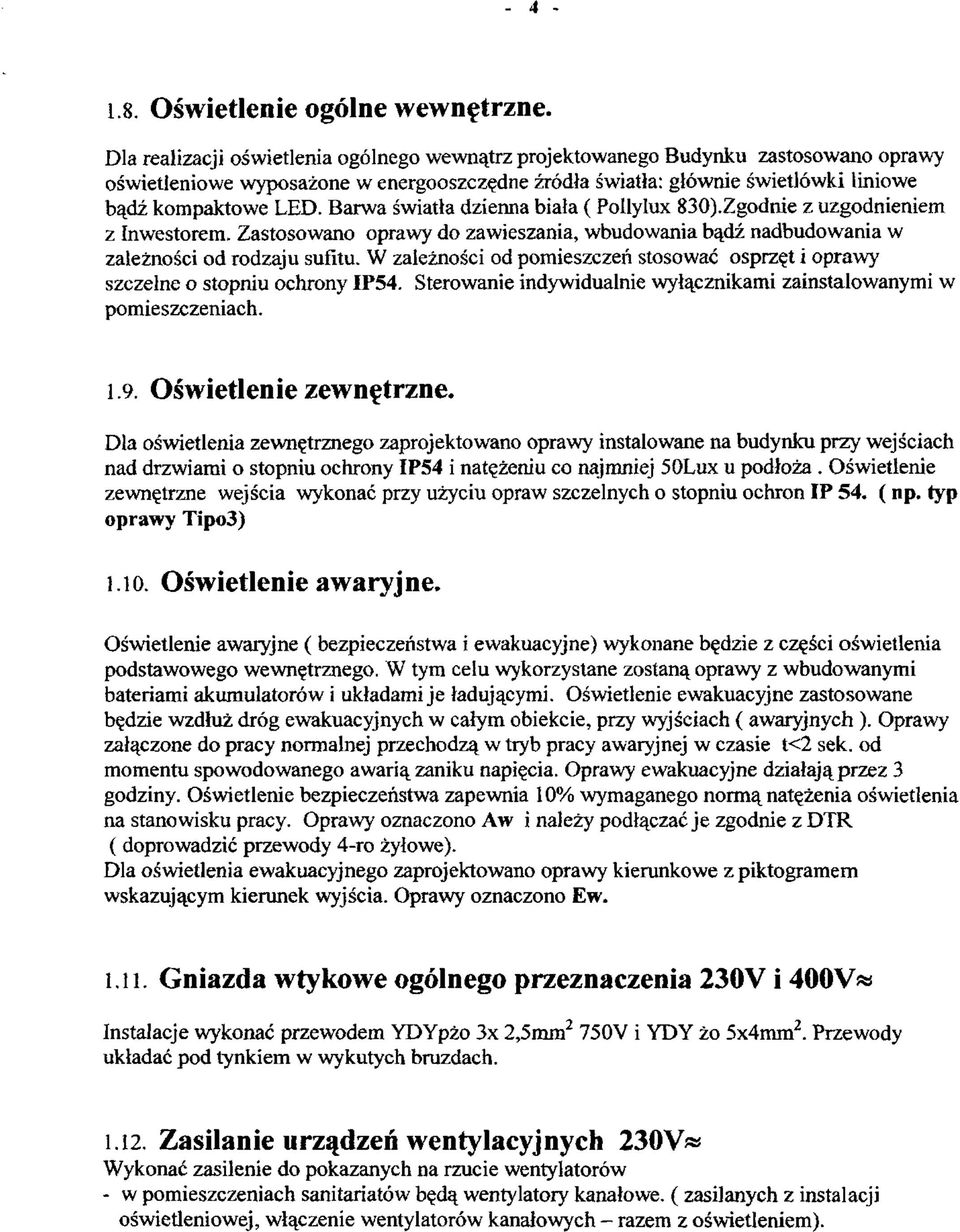 Barwa światła dzienna biała (Pollylux 830).Zgodnie z uzgodnieniem z Inwestorem. Zastosowano oprawy do zawieszania, wbudowania bądź nadbudowania w zależności od rodzaju sufitu.