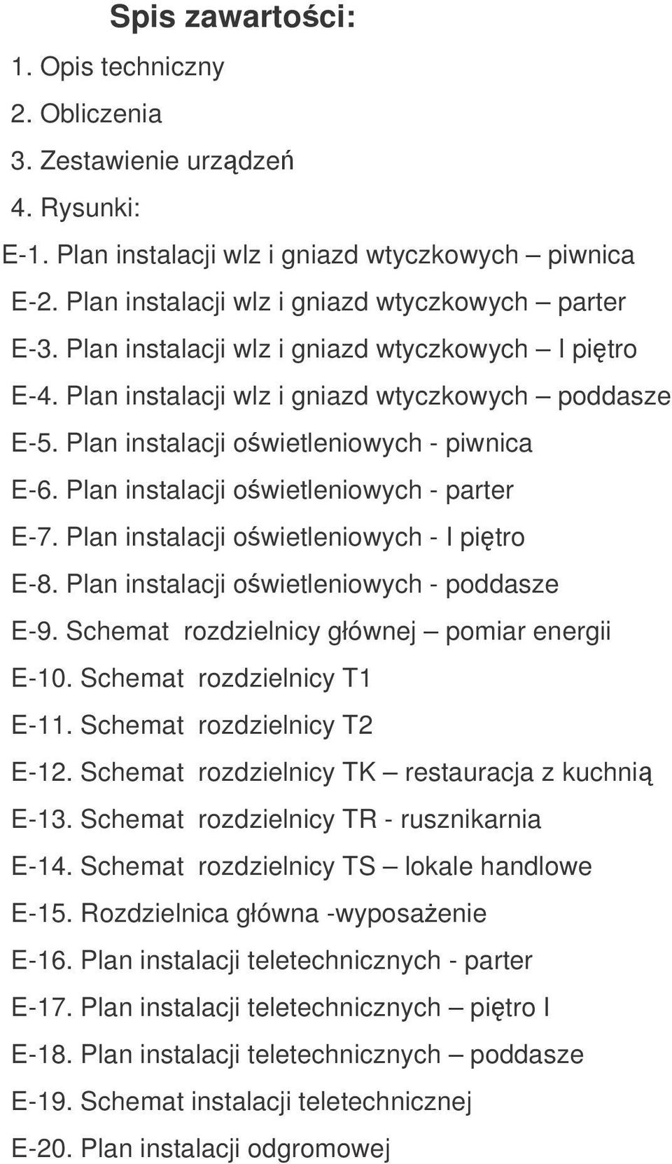 Plan instalacji owietleniowych - I pitro E-8. Plan instalacji owietleniowych - poddasze E-9. Schemat rozdzielnicy głównej pomiar energii E-10. Schemat rozdzielnicy T1 E-11.