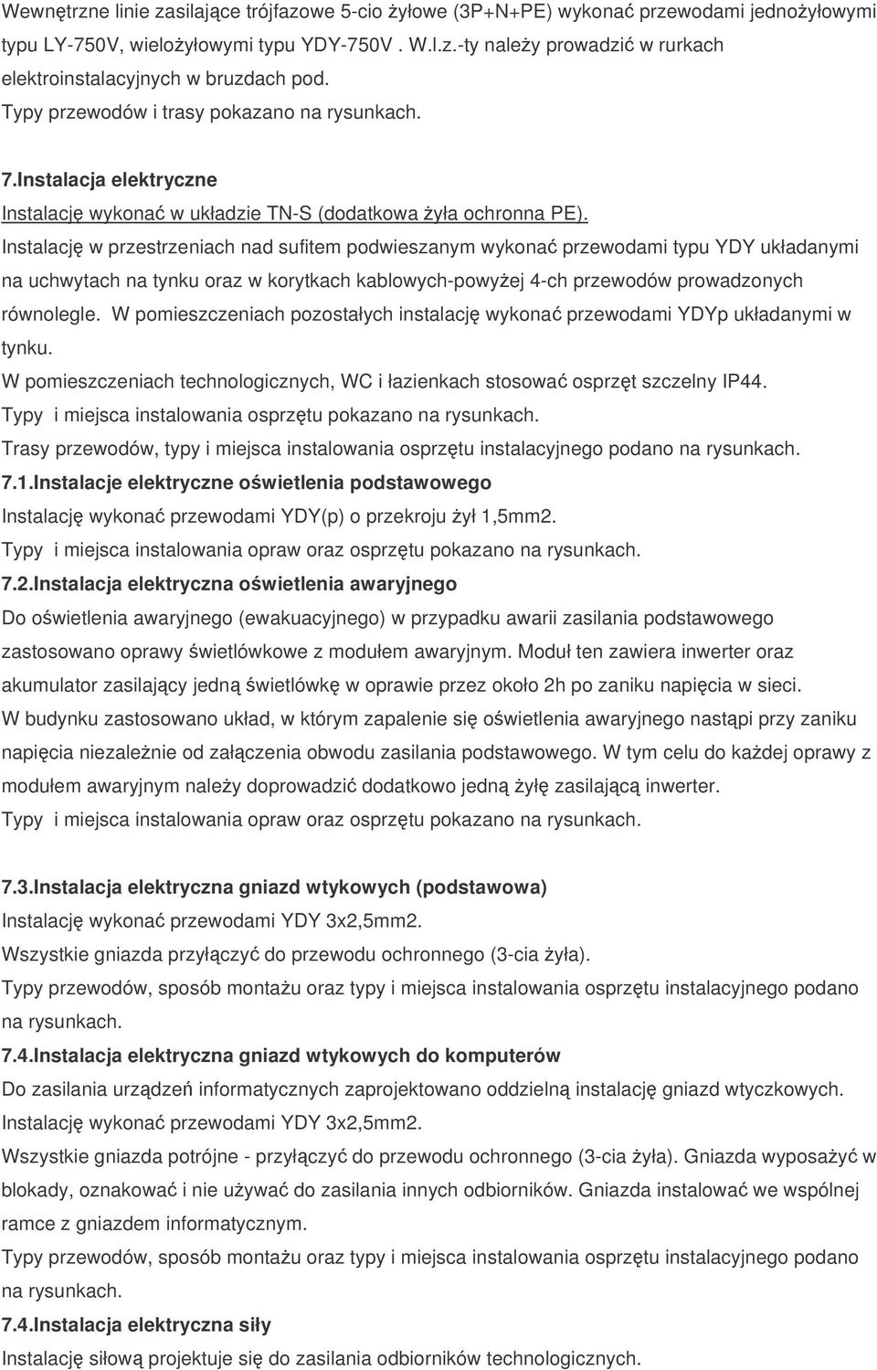 Instalacj w przestrzeniach nad sufitem podwieszanym wykona przewodami typu YDY układanymi na uchwytach na tynku oraz w korytkach kablowych-powyej 4-ch przewodów prowadzonych równolegle.