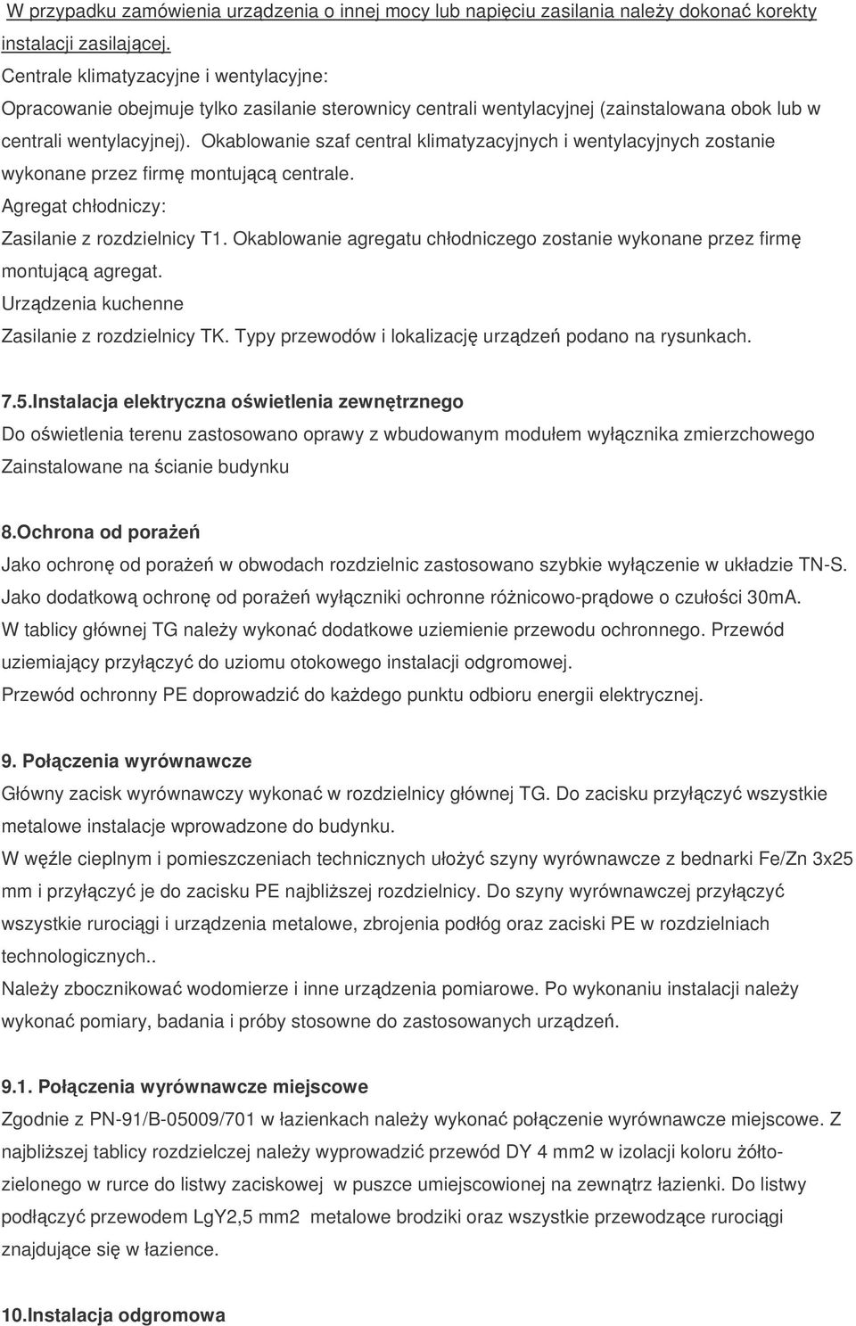 Okablowanie szaf central klimatyzacyjnych i wentylacyjnych zostanie wykonane przez firm montujc centrale. Agregat chłodniczy: Zasilanie z rozdzielnicy T1.