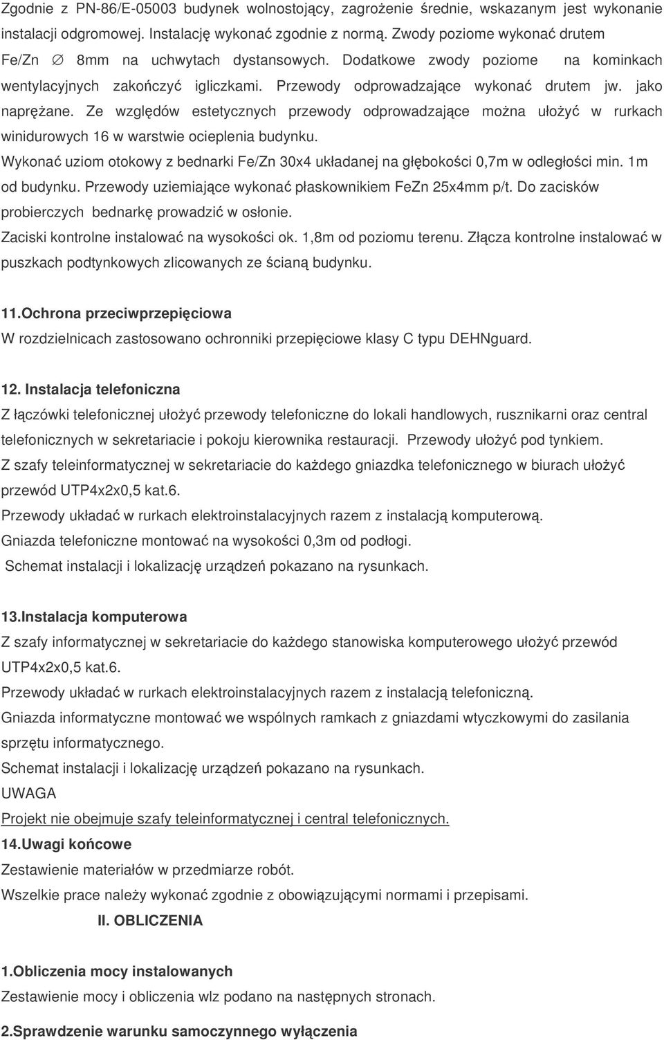 Ze wzgldów estetycznych przewody odprowadzajce mona ułoy w rurkach winidurowych 16 w warstwie ocieplenia budynku. Wykona uziom otokowy z bednarki Fe/Zn 30x4 układanej na głbokoci 0,7m w odległoci min.