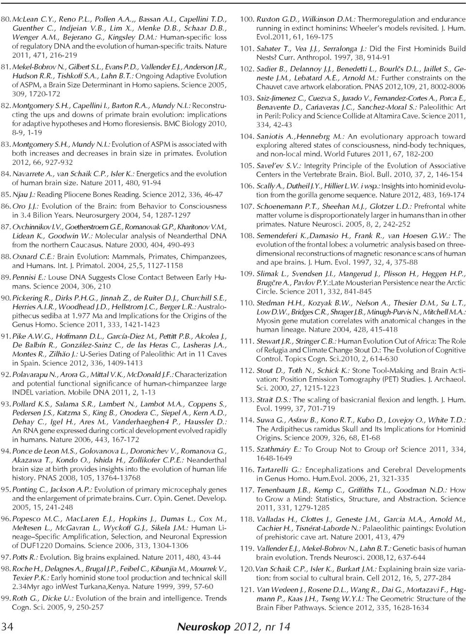 Science 2005, 309, 1720-172 82. Montgomery S.H., Capellini I., Barton R.A., Mundy N.I.: Reconstructing the ups and downs of primate brain evolution: implications for adaptive hypotheses and Homo floresiensis.