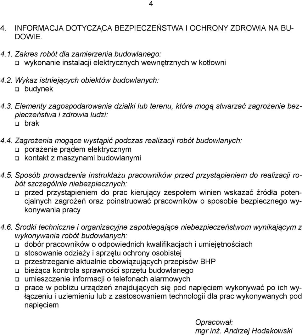 5. Sposób prowadzenia instruktażu pracowników przed przystąpieniem do realizacji robót szczególnie niebezpiecznych: przed przystąpieniem do prac kierujący zespołem winien wskazać źródła potencjalnych