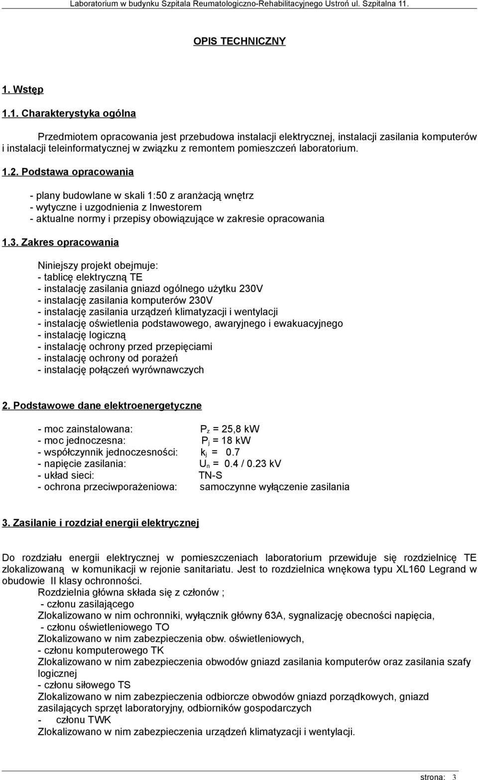 1. Charakterystyka ogólna Przedmiotem opracowania jest przebudowa instalacji elektrycznej, instalacji zasilania komputerów i instalacji teleinformatycznej w związku z remontem pomieszczeń