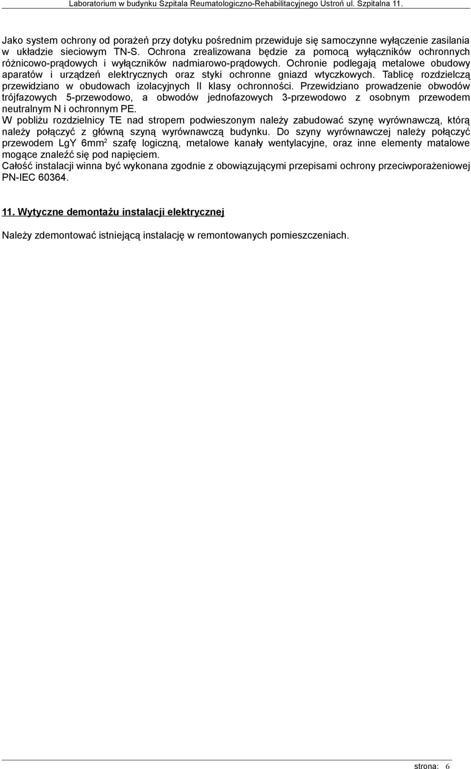 Ochronie podlegają metalowe obudowy aparatów i urządzeń elektrycznych oraz styki ochronne gniazd wtyczkowych. Tablicę rozdzielczą przewidziano w obudowach izolacyjnych II klasy ochronności.