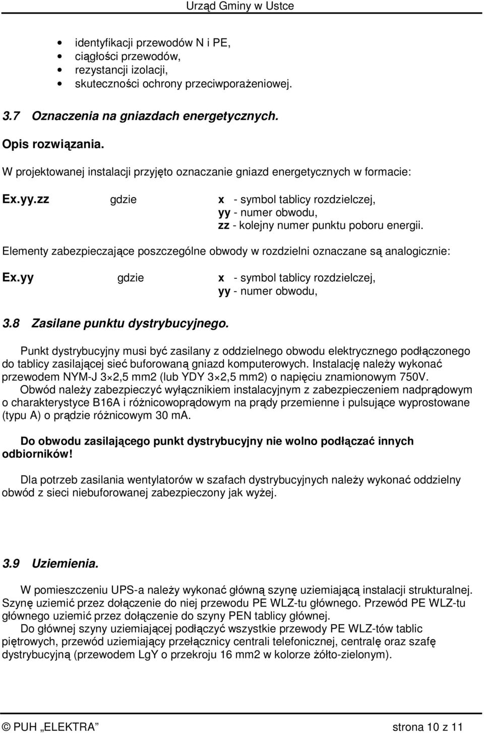 Elementy zabezpieczające poszczególne obwody w rozdzielni oznaczane są analogicznie: Ex.yy gdzie x - symbol tablicy rozdzielczej, yy - numer obwodu, 3.8 Zasilane punktu dystrybucyjnego.