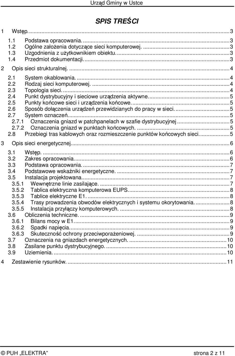 5 Punkty końcowe sieci i urządzenia końcowe...5 2.6 Sposób dołączenia urządzeń przewidzianych do pracy w sieci...5 2.7 System oznaczeń...5 2.7.1 Oznaczenia gniazd w patchpanelach w szafie dystrybucyjnej.