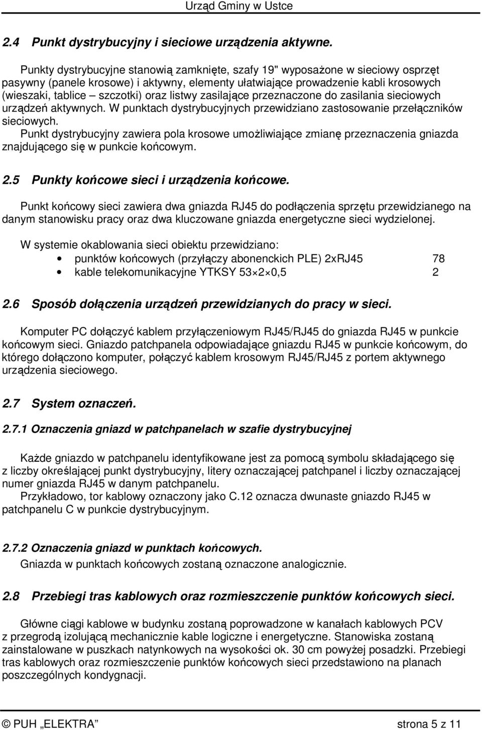 listwy zasilające przeznaczone do zasilania sieciowych urządzeń aktywnych. W punktach dystrybucyjnych przewidziano zastosowanie przełączników sieciowych.