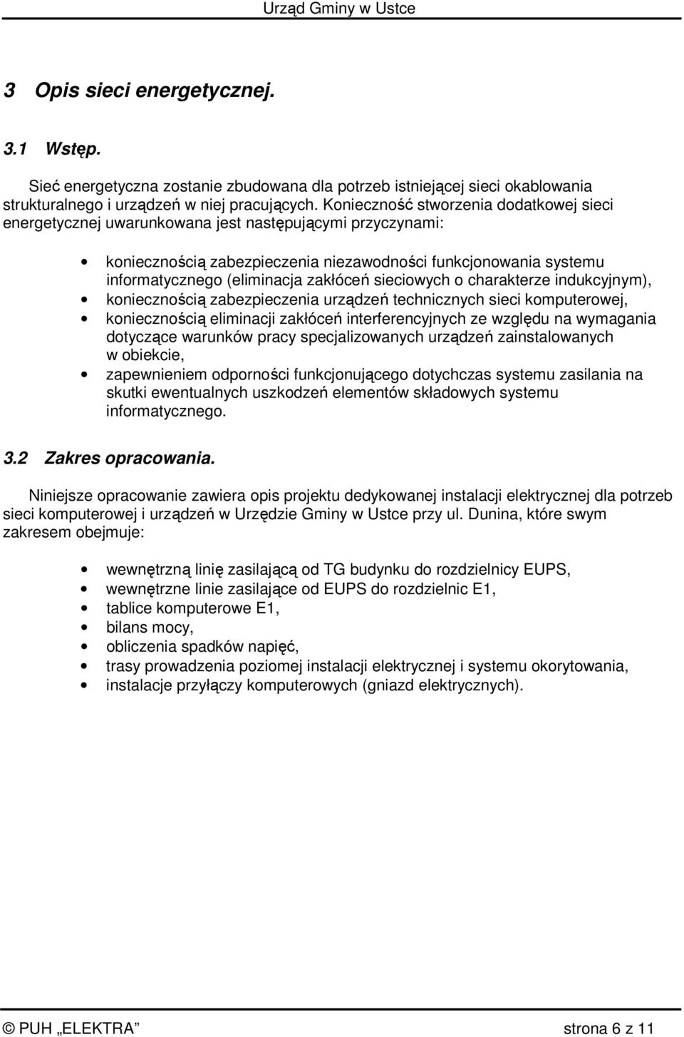 zakłóceń sieciowych o charakterze indukcyjnym), koniecznością zabezpieczenia urządzeń technicznych sieci komputerowej, koniecznością eliminacji zakłóceń interferencyjnych ze względu na wymagania