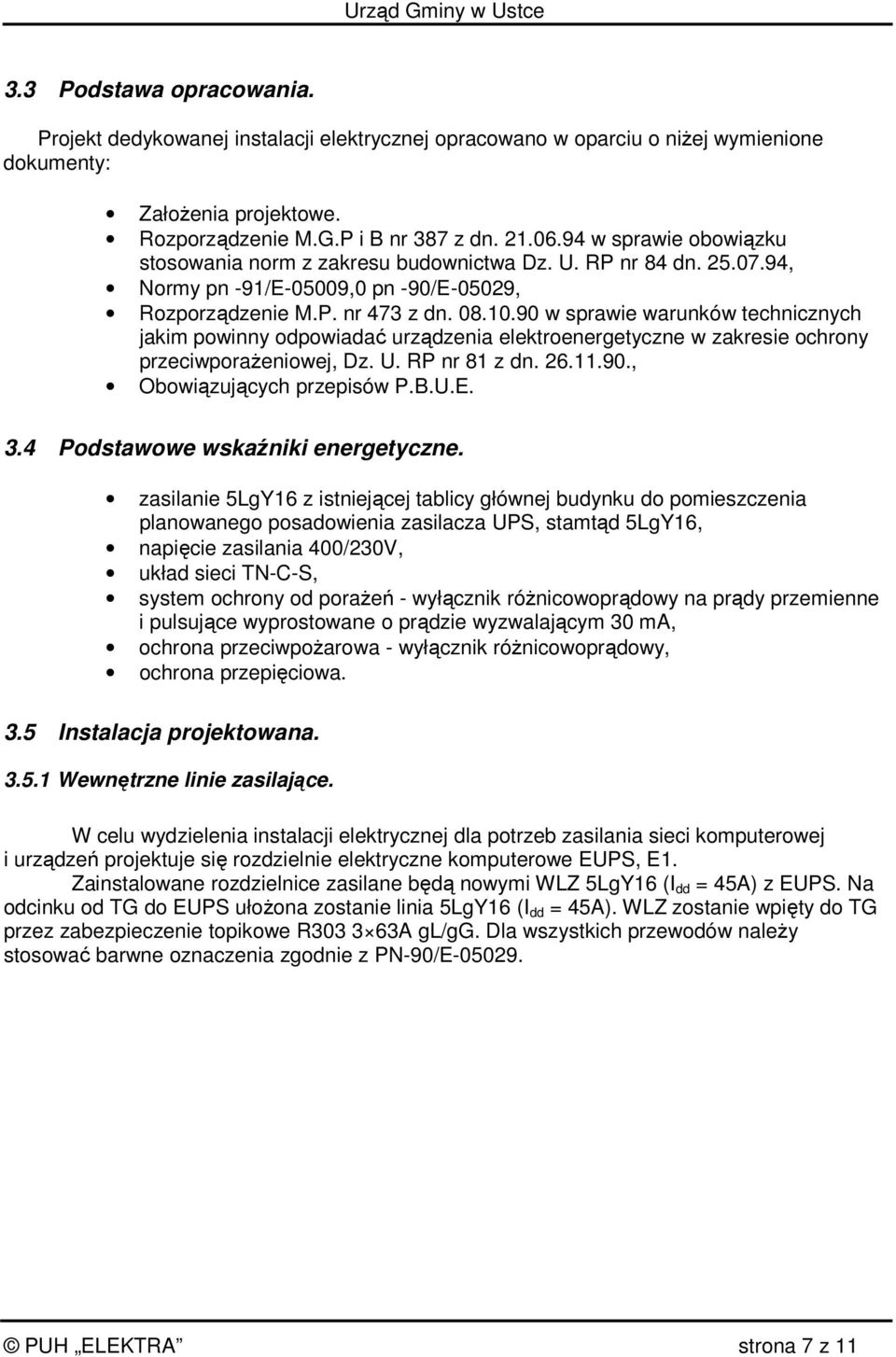 90 w sprawie warunków technicznych jakim powinny odpowiadać urządzenia elektroenergetyczne w zakresie ochrony przeciwporaŝeniowej, Dz. U. RP nr 81 z dn. 26.11.90., Obowiązujących przepisów P.B.U.E. 3.