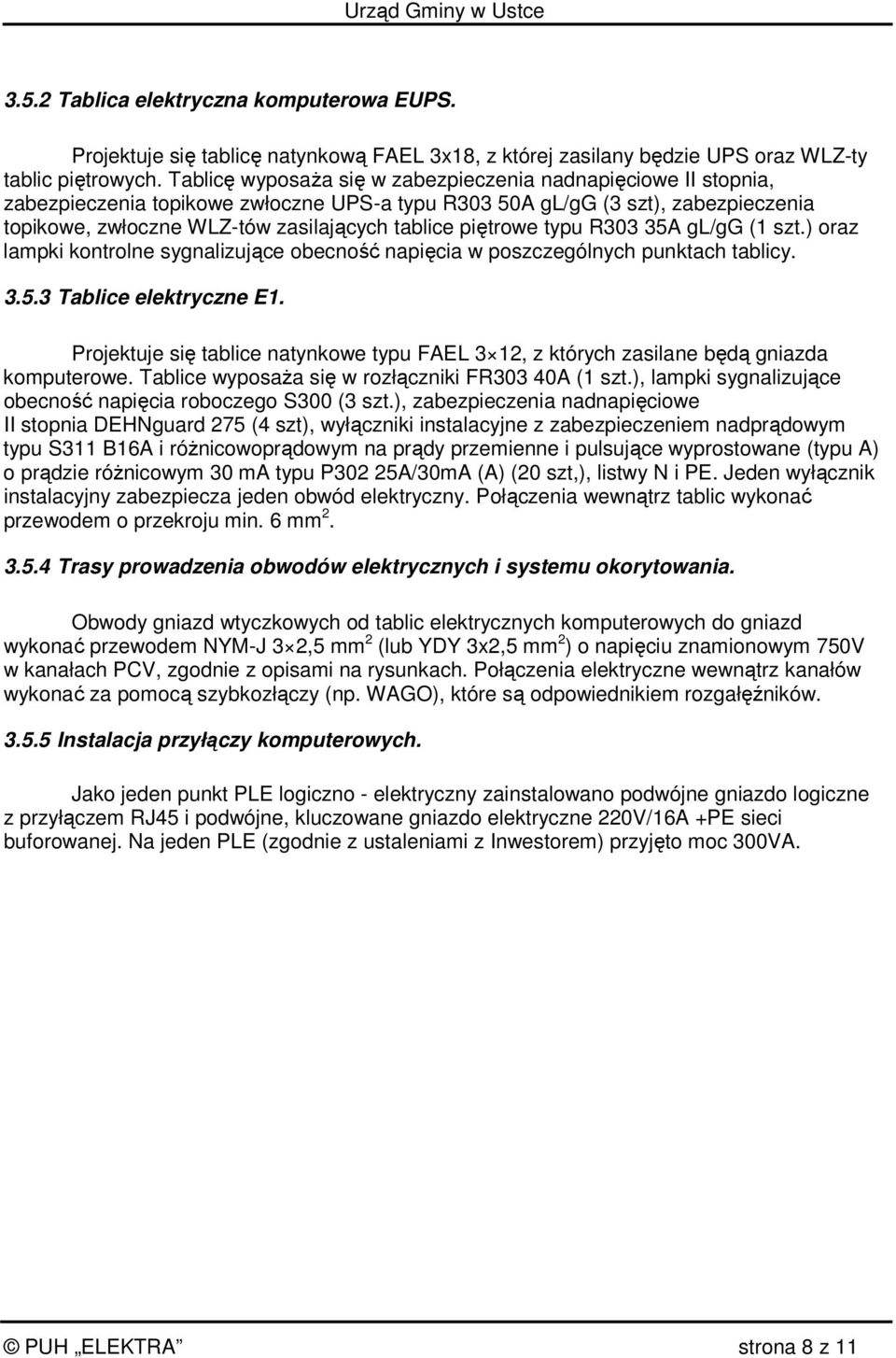 piętrowe typu R303 35A gl/gg (1 szt.) oraz lampki kontrolne sygnalizujące obecność napięcia w poszczególnych punktach tablicy. 3.5.3 Tablice elektryczne E1.