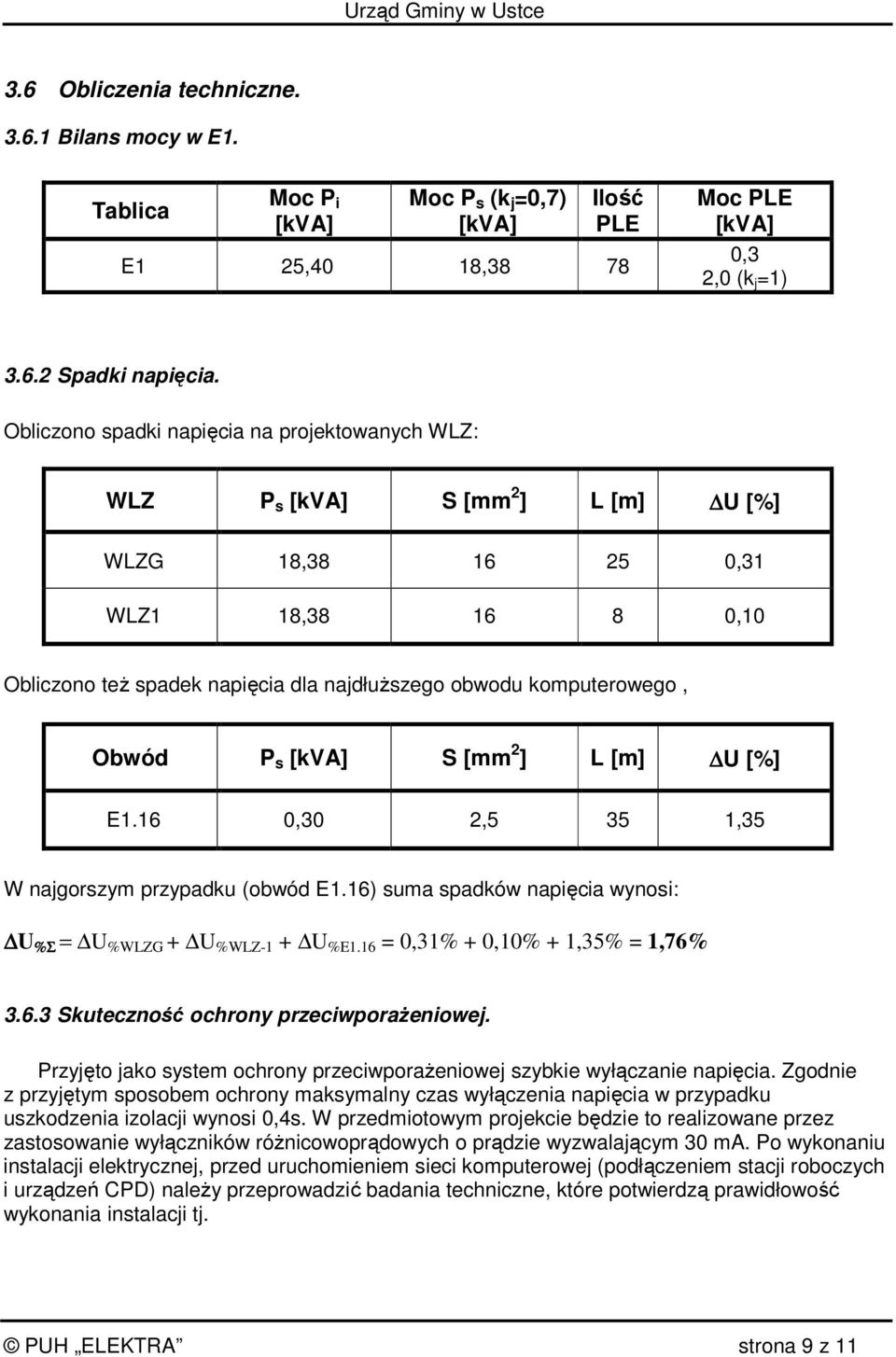 Obwód P s [kva] S [mm 2 ] L [m] U [%] E1.16 0,30 2,5 35 1,35 W najgorszym przypadku (obwód E1.16) suma spadków napięcia wynosi: U %Σ %Σ = U %WLZG + U %WLZ-1 + U %E1.