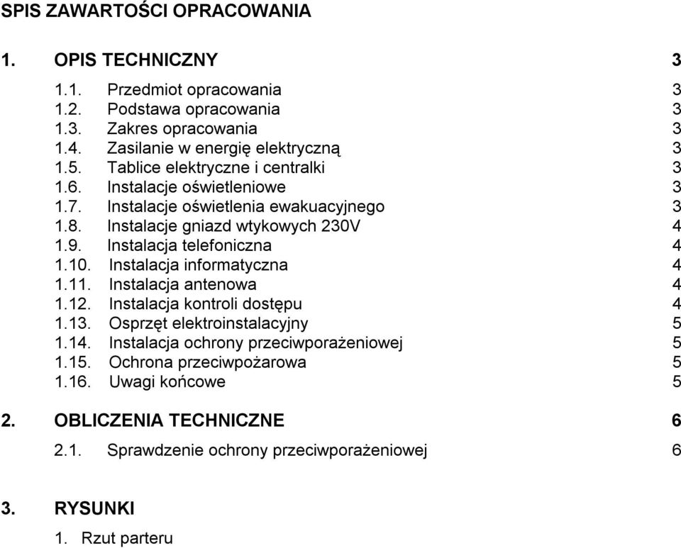 Instalacja telefoniczna 4 1.10. Instalacja informatyczna 4 1.11. Instalacja antenowa 4 1.12. Instalacja kontroli dostępu 4 1.13. Osprzęt elektroinstalacyjny 5 1.14.