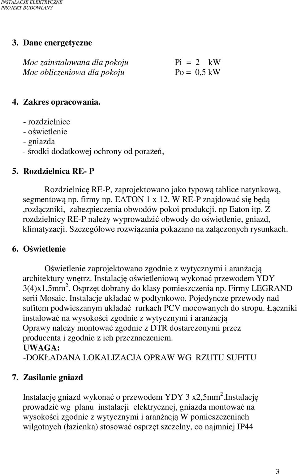 EATON 1 x 12. W RE-P znajdować się będą,rozłączniki, zabezpieczenia obwodów pokoi produkcji. np Eaton itp. Z rozdzielnicy RE-P należy wyprowadzić obwody do oświetlenie, gniazd, klimatyzacji.