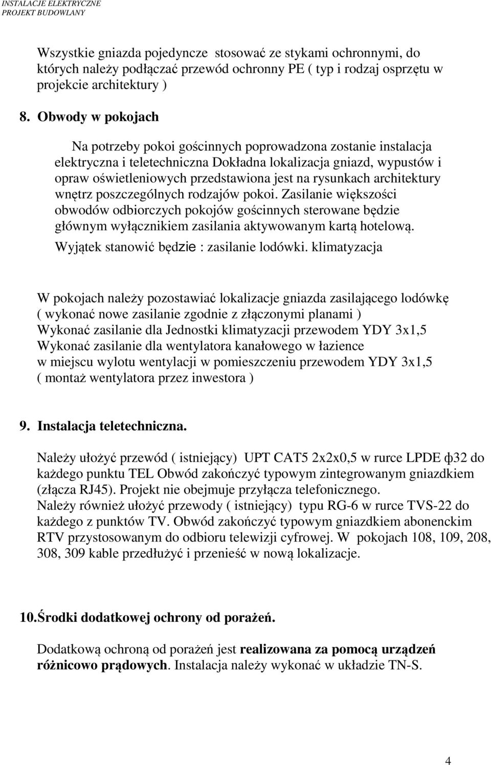 rysunkach architektury wnętrz poszczególnych rodzajów pokoi. Zasilanie większości obwodów odbiorczych pokojów gościnnych sterowane będzie głównym wyłącznikiem zasilania aktywowanym kartą hotelową.