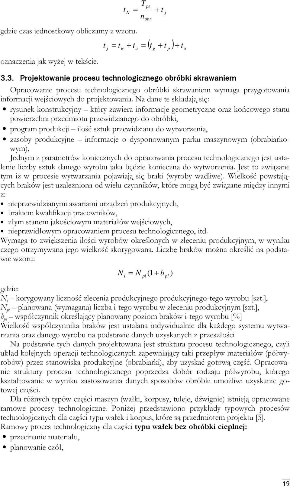 Na dae te składają się: rysuek kostrukcyjy który zawiera iformacje geometrycze oraz końcowego stau powierzchi przedmiotu przewidziaego do obróbki, program produkcji ilość sztuk przewidziaa do