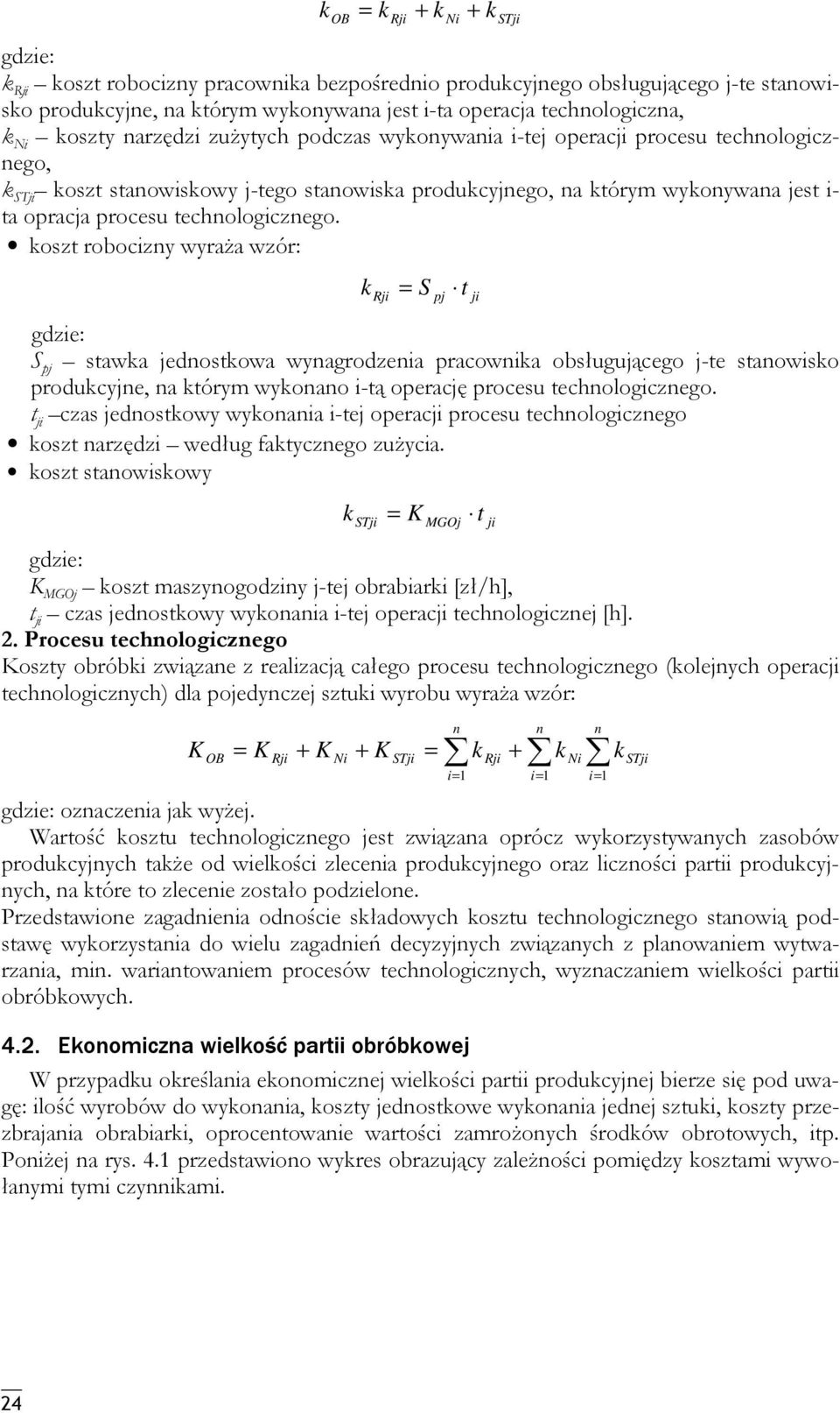 koszt robocizy wyraża wzór: k Rji = S S pj stawka jedostkowa wyagrodzeia pracowika obsługującego j-te staowisko produkcyje, a którym wykoao i-tą operację procesu techologiczego.
