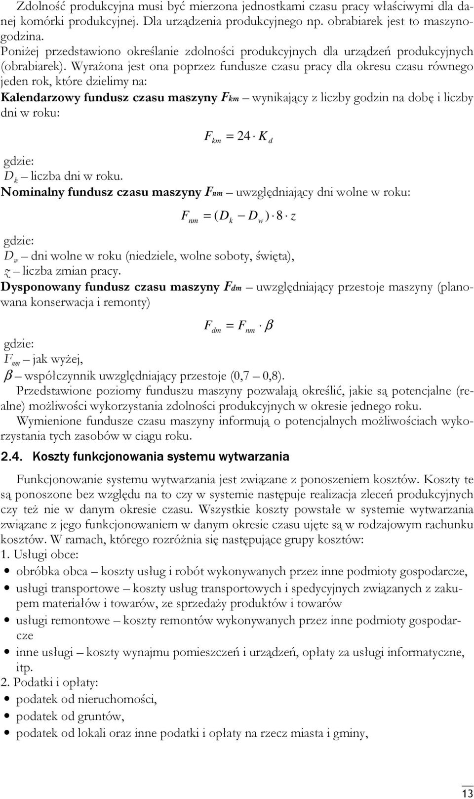 Wyrażoa jest oa poprzez fudusze czasu pracy dla okresu czasu rówego jede rok, które dzielimy a: Kaledarzowy fudusz czasu maszyy Fkm wyikający z liczby godzi a dobę i liczby di w roku: F = 24 km K d D