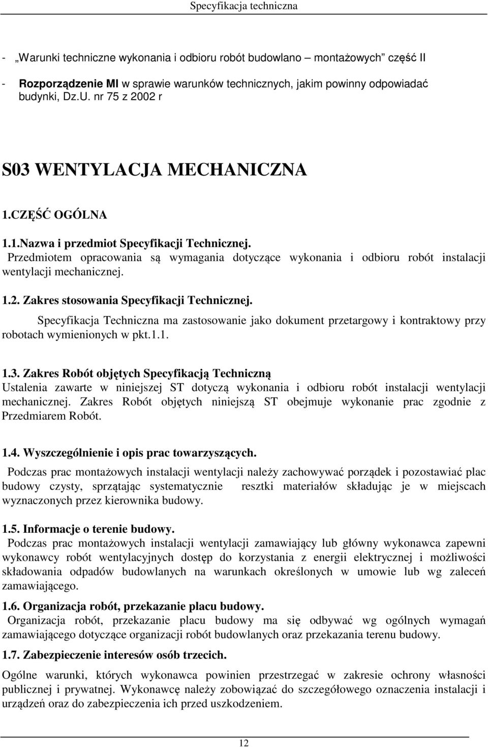 Przedmiotem opracowania są wymagania dotyczące wykonania i odbioru robót instalacji wentylacji mechanicznej. 1.2. Zakres stosowania Specyfikacji Technicznej.