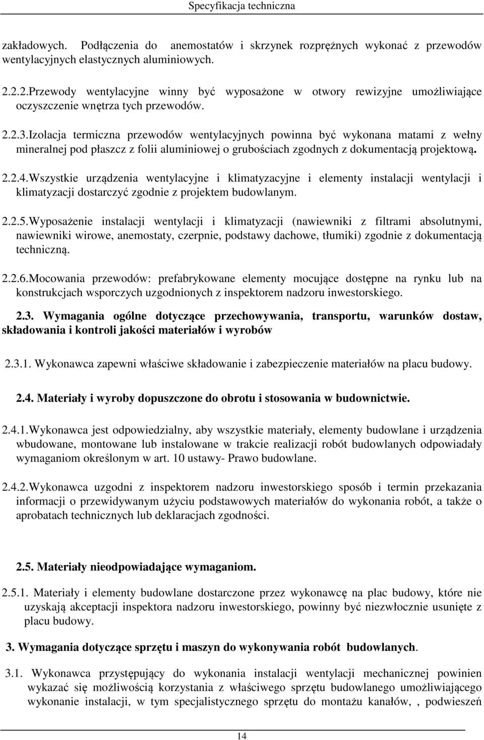 Izolacja termiczna przewodów wentylacyjnych powinna być wykonana matami z wełny mineralnej pod płaszcz z folii aluminiowej o grubościach zgodnych z dokumentacją projektową. 2.2.4.