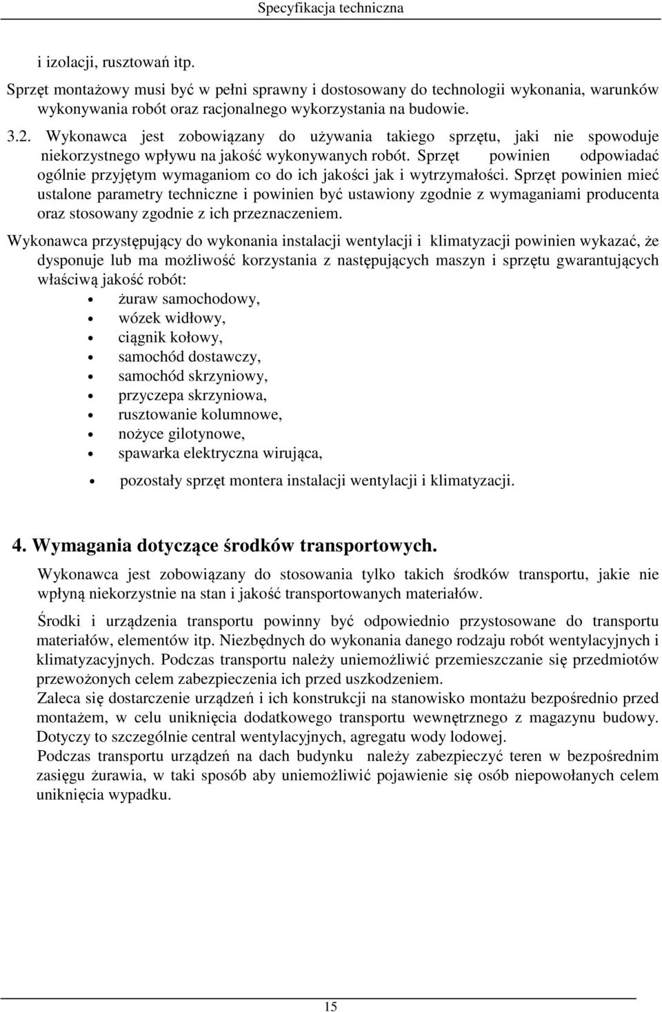 Sprzęt powinien odpowiadać ogólnie przyjętym wymaganiom co do ich jakości jak i wytrzymałości.