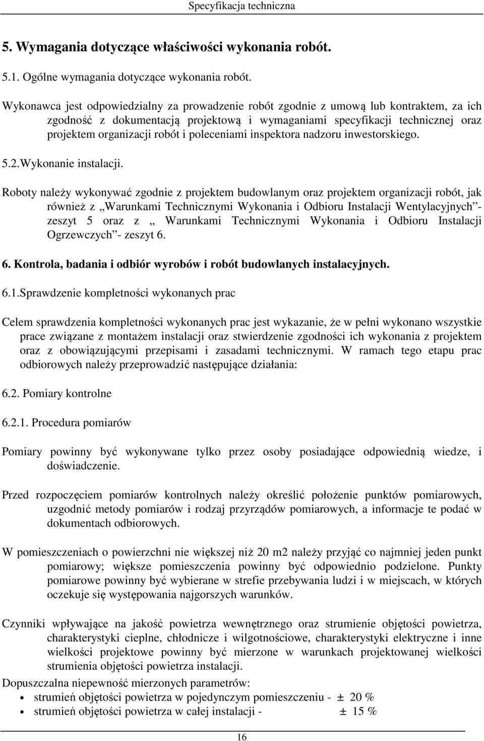 poleceniami inspektora nadzoru inwestorskiego. 5.2.Wykonanie instalacji.