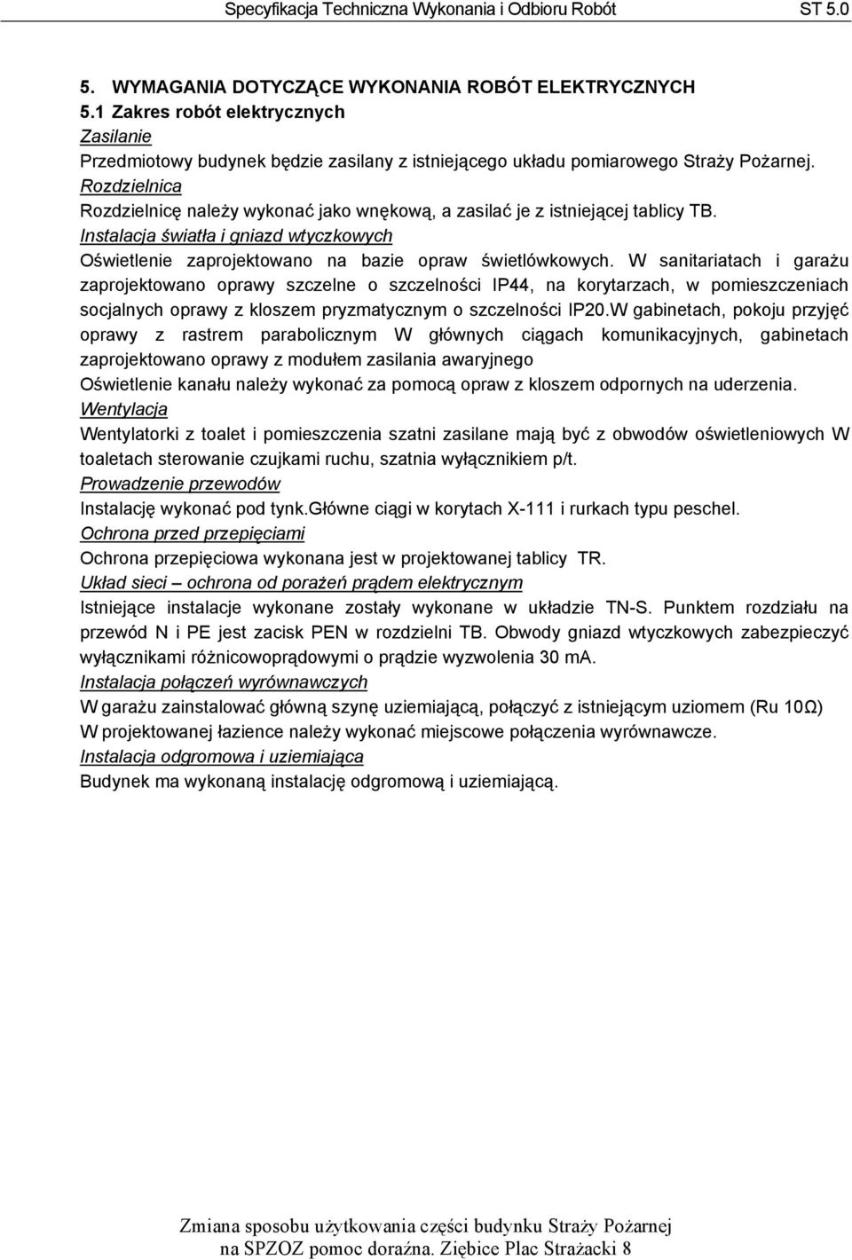 W sanitariatach i garażu zaprojektowano oprawy szczelne o szczelności IP44, na korytarzach, w pomieszczeniach socjalnych oprawy z kloszem pryzmatycznym o szczelności IP20.