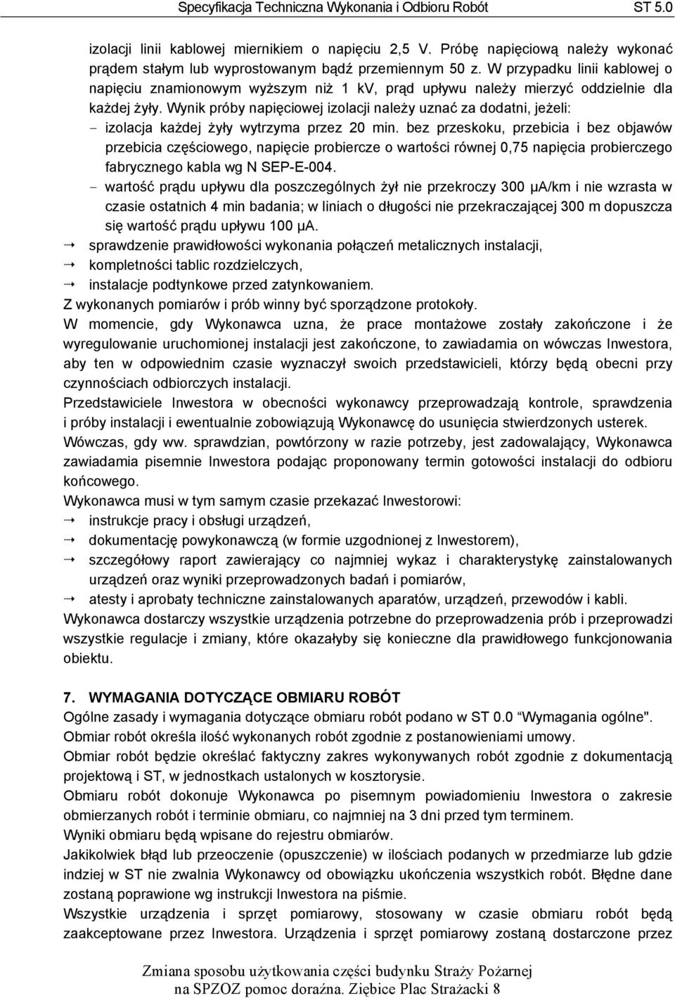 Wynik próby napięciowej izolacji należy uznać za dodatni, jeżeli: - izolacja każdej żyły wytrzyma przez 20 min.