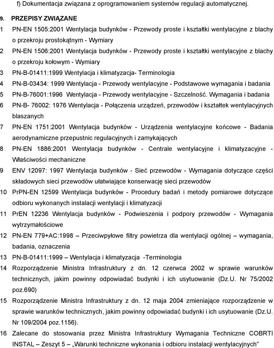 i kształtki wentylacyjne z blachy o przekroju kołowym - Wymiary 3 PN-B-01411:1999 Wentylacja i klimatyzacja- Terminologia 4 PN-B-03434: 1999 Wentylacja - Przewody wentylacyjne - Podstawowe wymagania