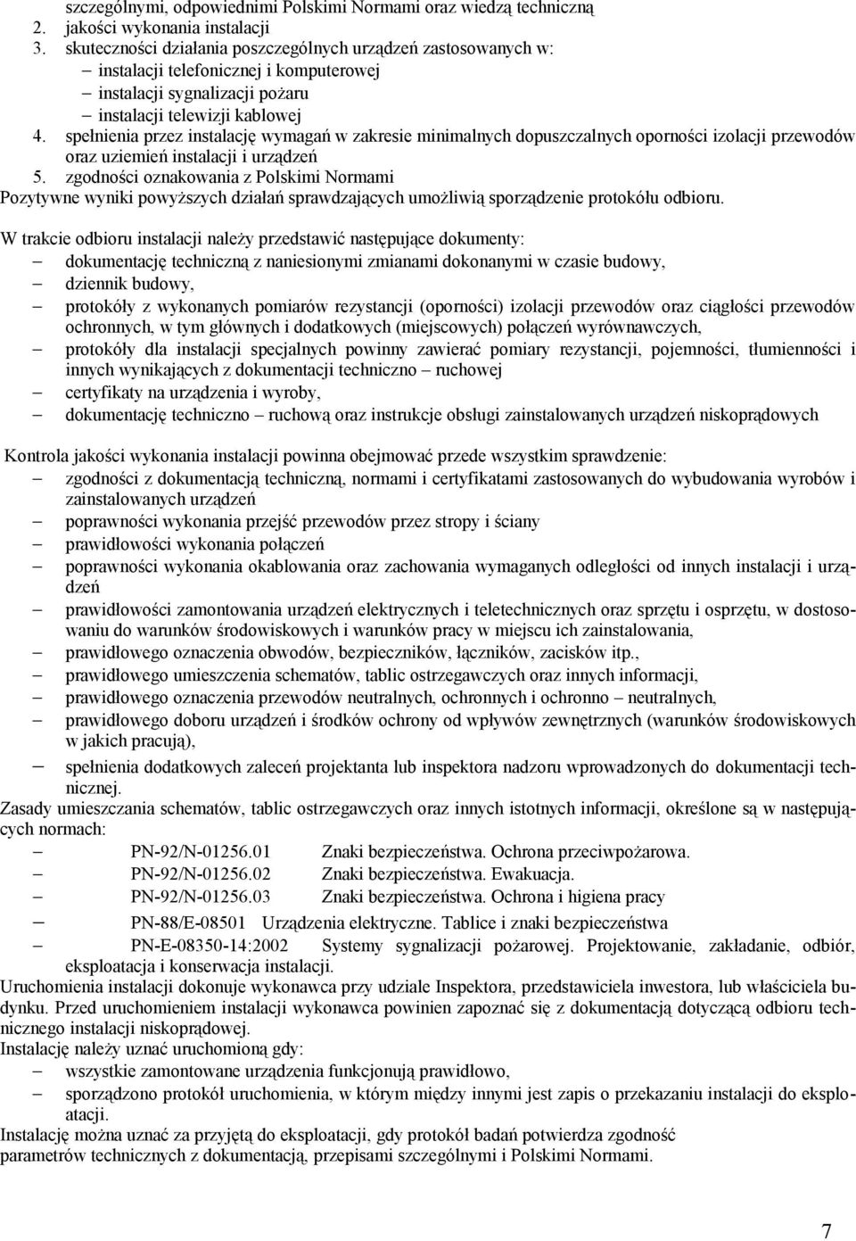 spełnienia przez instalację wymagań w zakresie minimalnych dopuszczalnych oporności izolacji przewodów oraz uziemień instalacji i urządzeń 5.