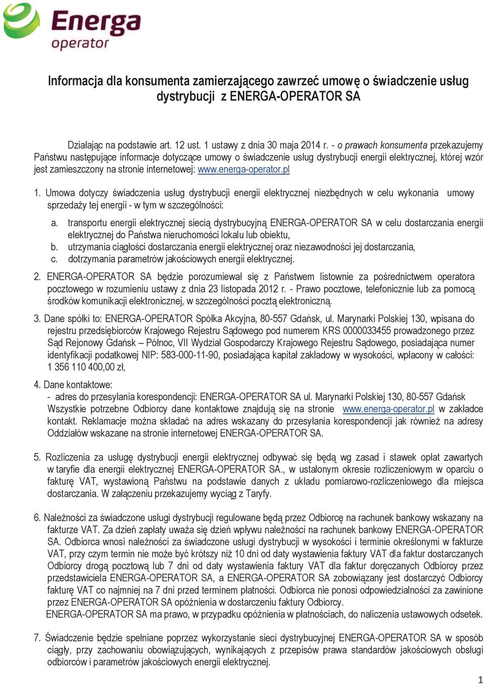 energa-operator.pl 1. Umowa dotyczy świadczenia usług dystrybucji energii elektrycznej niezbędnych w celu wykonania umowy sprzedaży tej energii - w tym w szczególności: a.