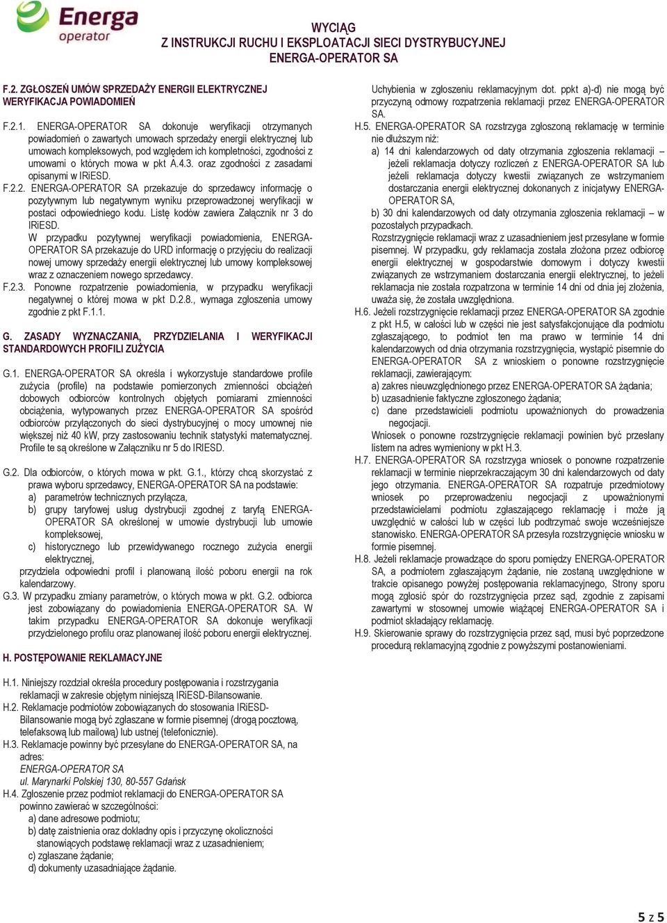 3. oraz zgodności z zasadami opisanymi w IRiESD. F.2.2. przekazuje do sprzedawcy informację o pozytywnym lub negatywnym wyniku przeprowadzonej weryfikacji w postaci odpowiedniego kodu.