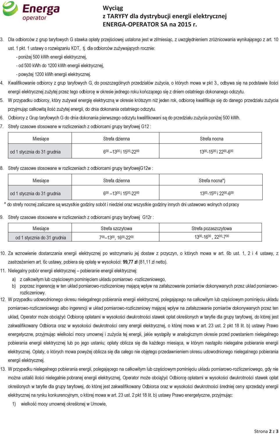 dla odbiorców zużywających rocznie: - poniżej 500 kwh energii elektrycznej, - od 500 kwh do 1200 kwh energii elektrycznej, - powyżej 1200 kwh energii elektrycznej. 4.
