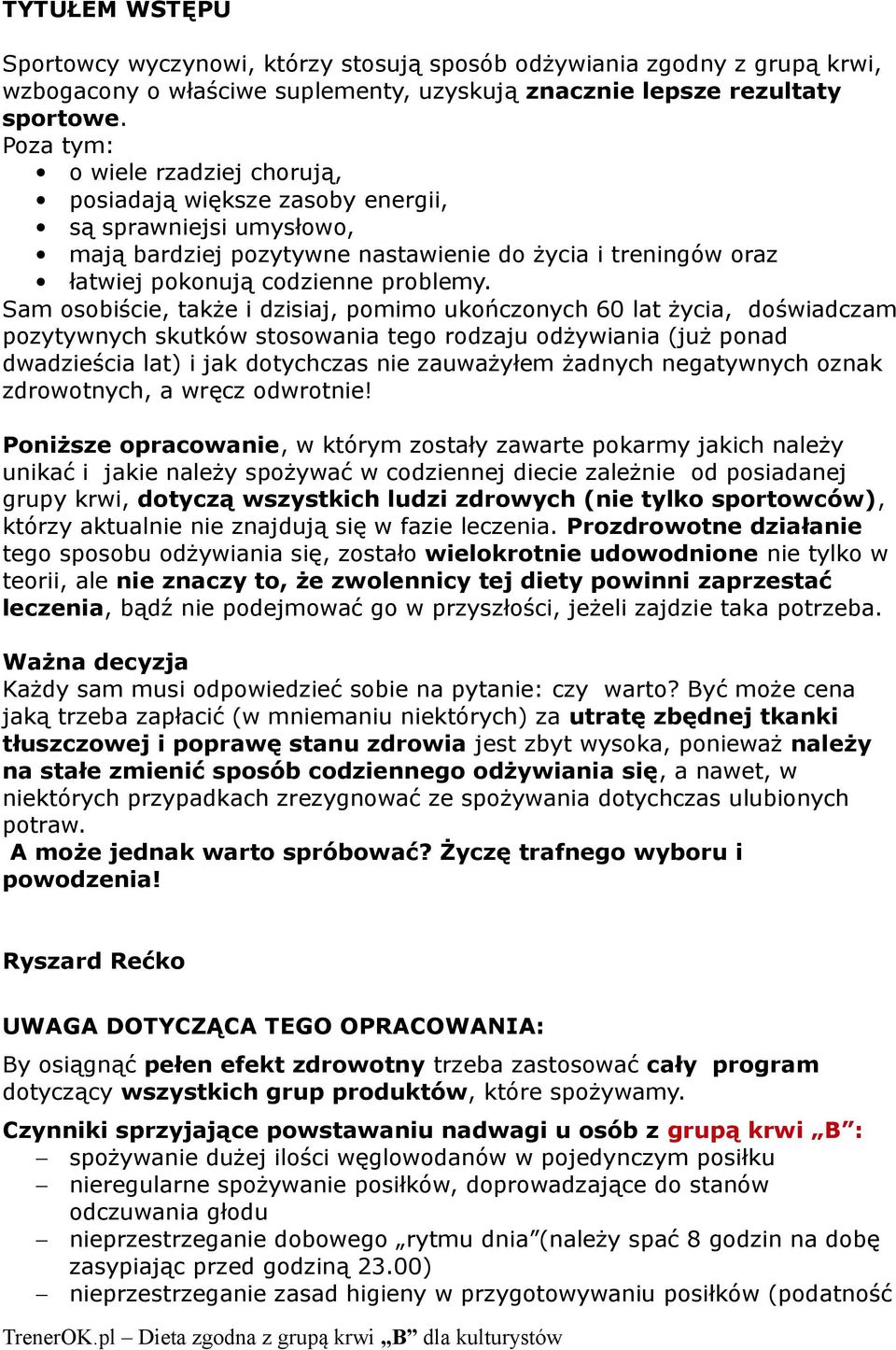 Sam osobiście, także i dzisiaj, pomimo ukończonych 60 lat życia, doświadczam pozytywnych skutków stosowania tego rodzaju odżywiania (już ponad dwadzieścia lat) i jak dotychczas nie zauważyłem żadnych